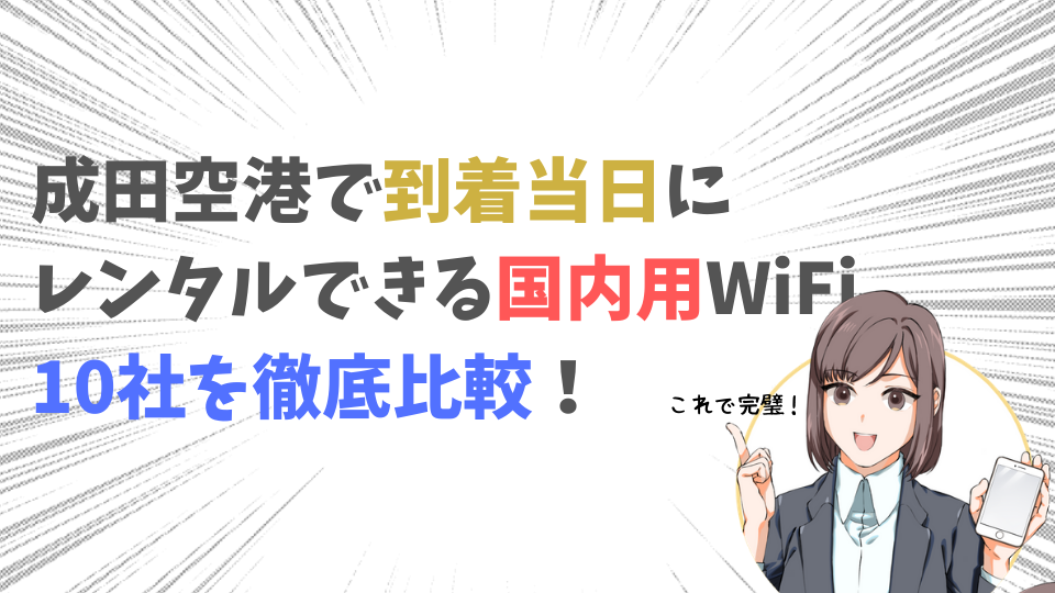 成田空港で到着当日にレンタルできる国内用WiFiレンタルを10社徹底比較！本当におすすめなのはこのWiFi
